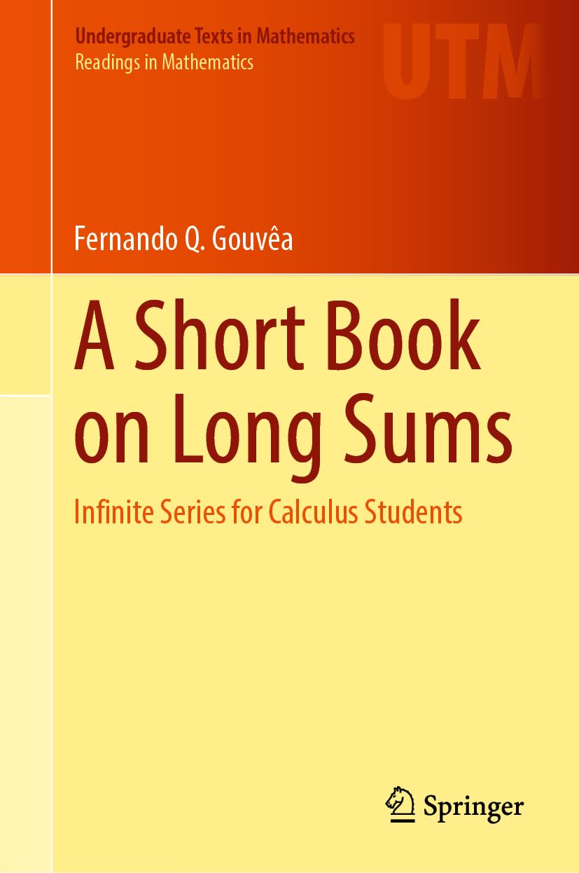 A Short Book on Long Sums: Infinite Series for Calculus Students (Undergraduate Texts in Mathematics) Mathematics