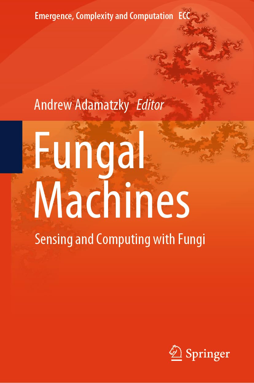 Fungal Machines: Sensing and Computing with Fungi (Emergence, Complexity and Computation, 47, Band 47) Computer Science