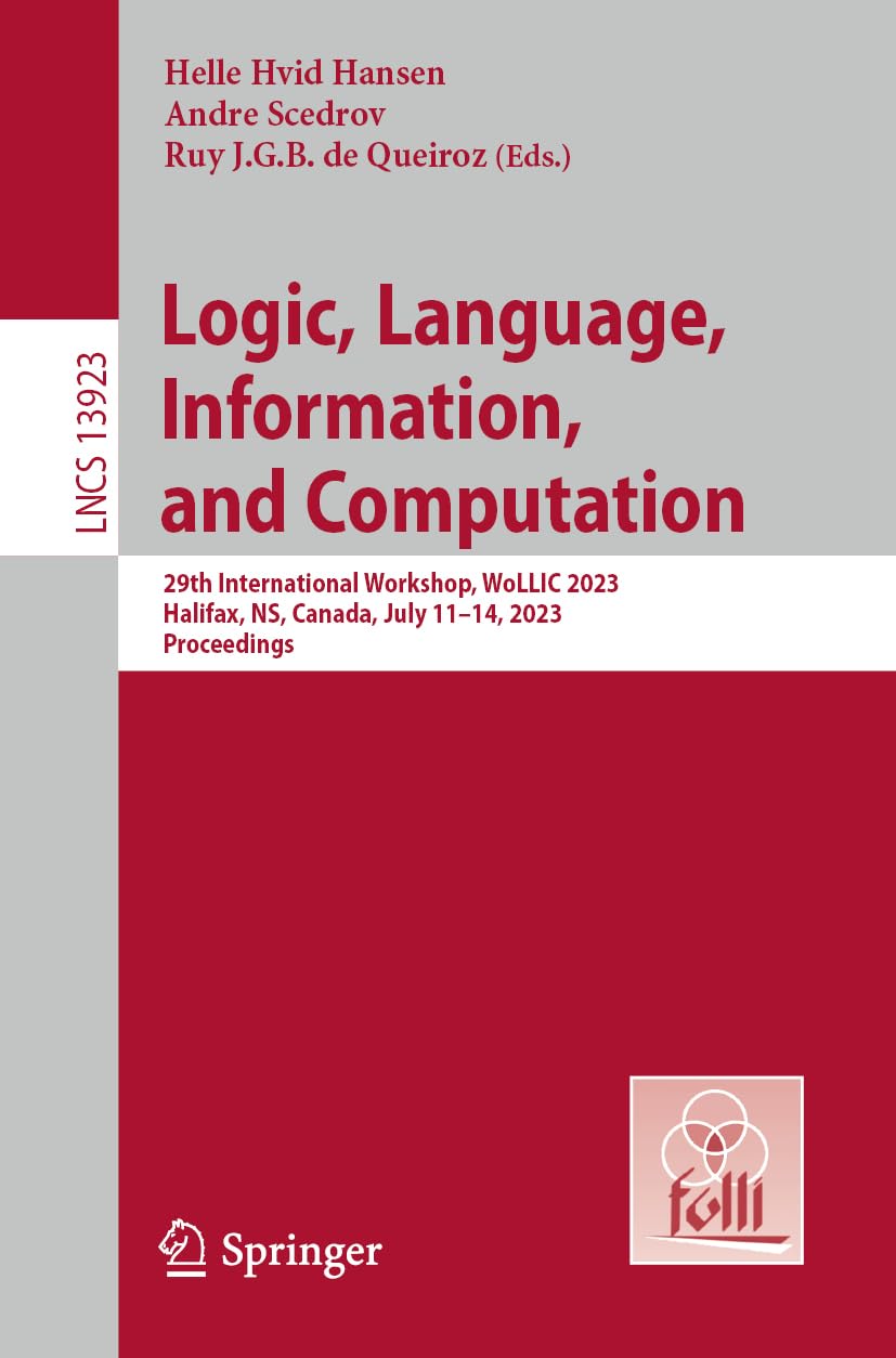 Logic, Language, Information, and Computation: 29th International Workshop, WoLLIC 2023, Halifax, NS, Canada, July 11–14, 2023, Proceedings book