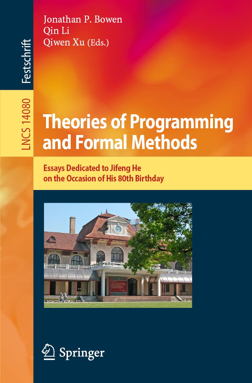 Theories of Programming and Formal Methods: Essays Dedicated to Jifeng He on the Occasion of His 80th Birthday (Lecture Notes in Computer Science, Band 14080) Computer Science