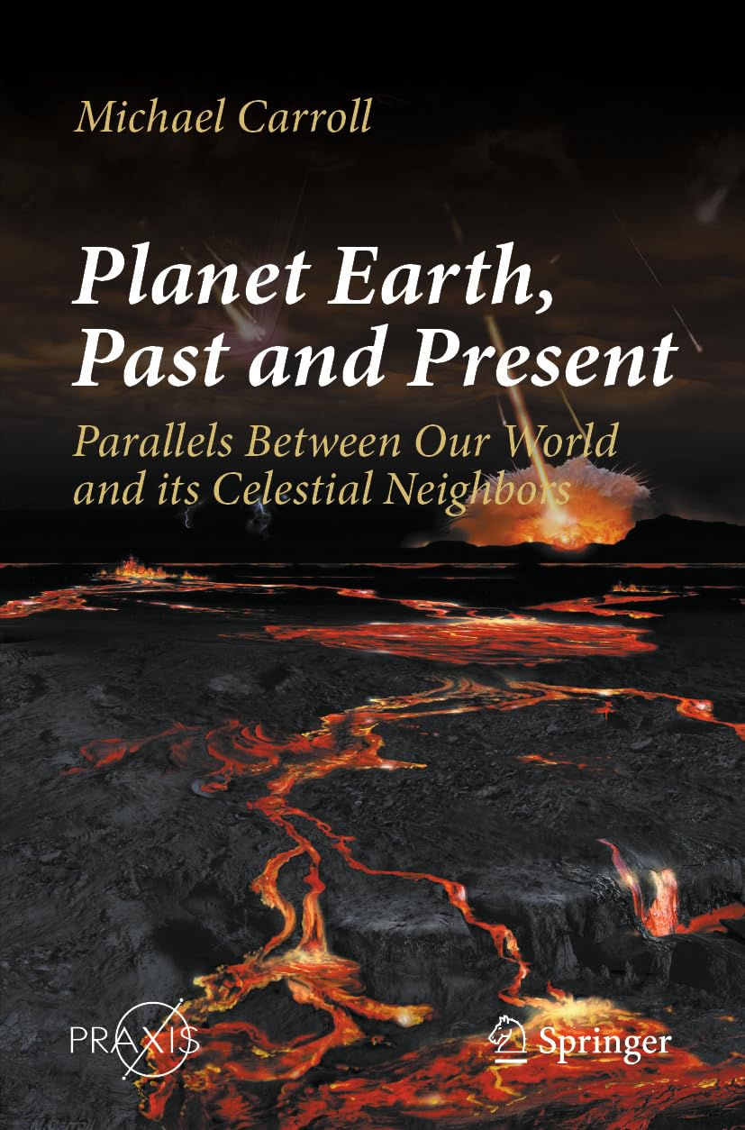 Planet Earth, Past and Present: Parallels Between Our World and its Celestial Neighbors (Springer Praxis Books) Geology & Geography