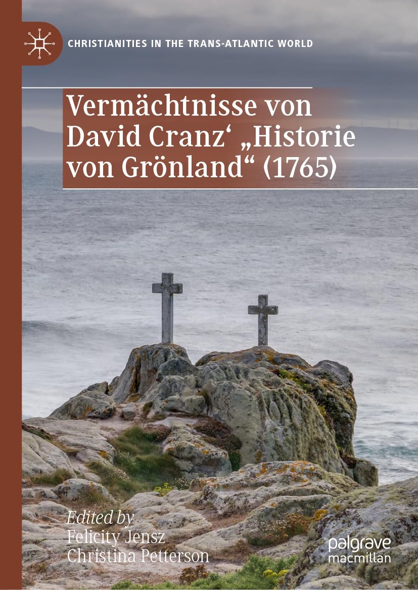 Vermächtnisse von David Cranz' "Historie von Grönland" (1765) (Christianities in the Trans-Atlantic World) Social Sciences