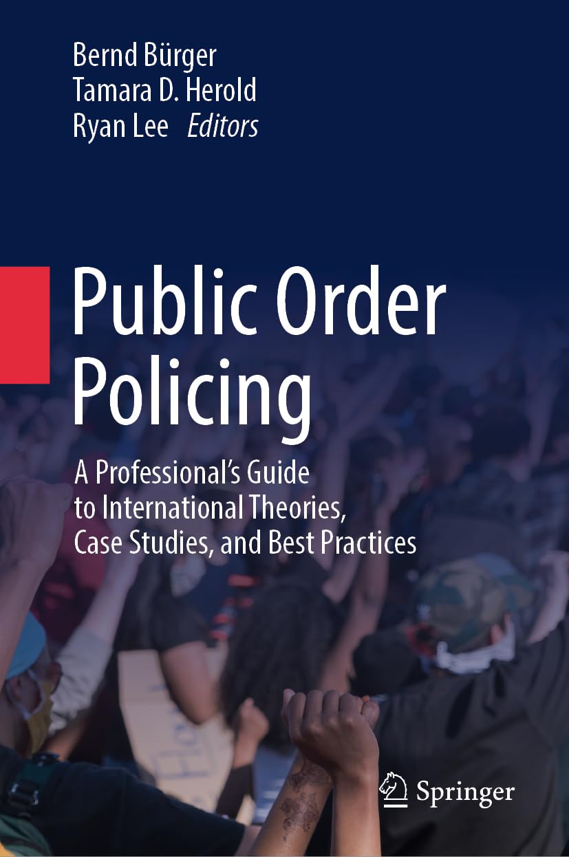 Public Order Policing: A Professional's Guide to International Theories, Case Studies, and Best Practices Law