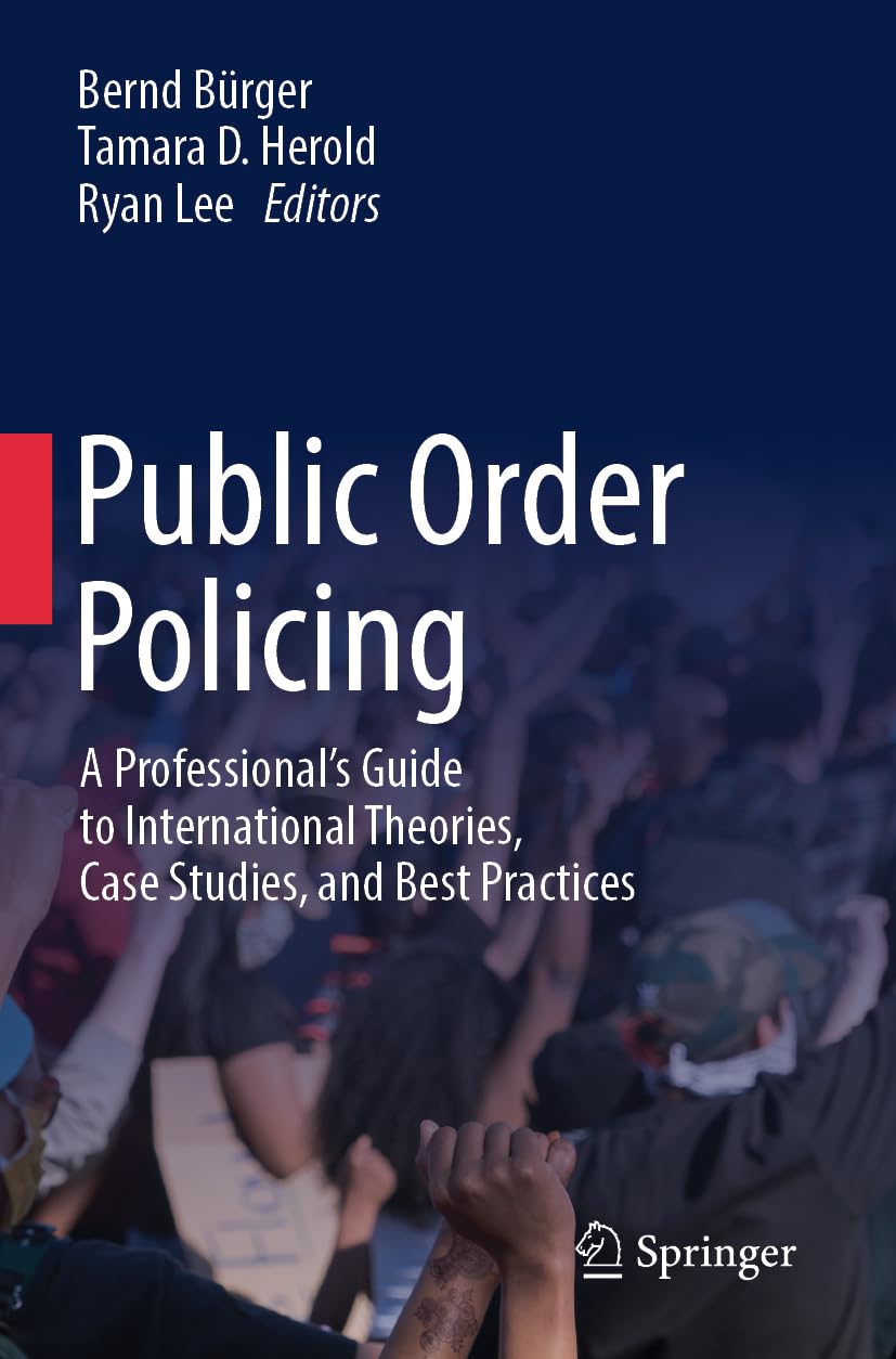 Public Order Policing: A Professional's Guide to International Theories, Case Studies, and Best Practices Law