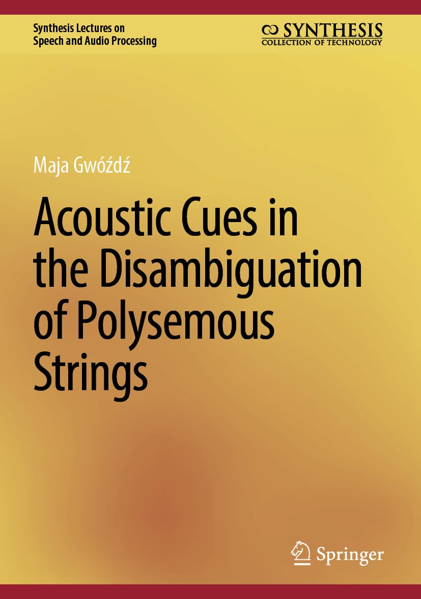 Acoustic Cues in the Disambiguation of Polysemous Strings (Synthesis Lectures on Speech and Audio Processing) Social Sciences