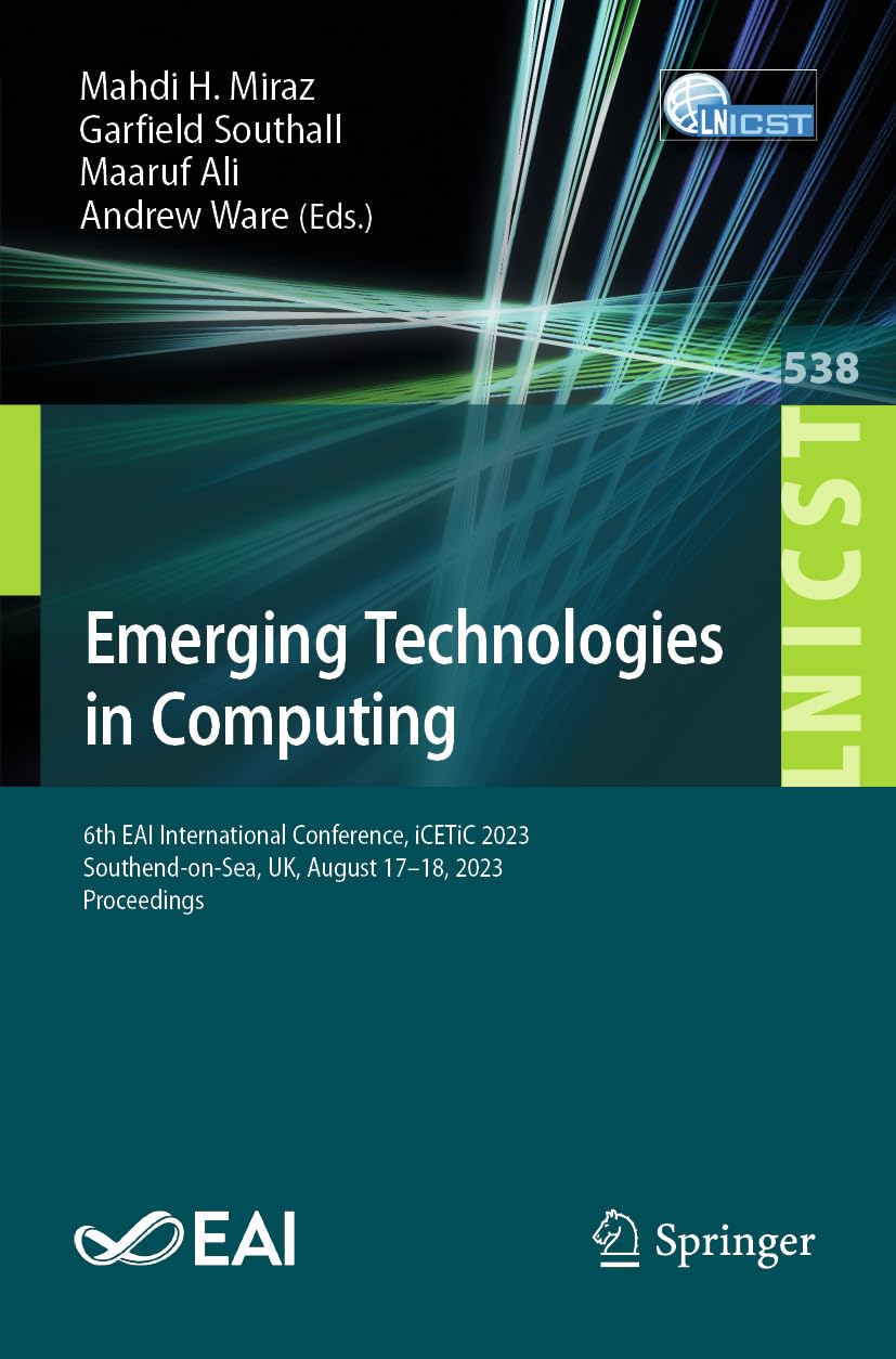 Emerging Technologies in Computing: 6th EAI International Conference, iCETiC 2023, Southend-on-Sea, UK, August 17-18, 2023, Proceedings (Lecture Notes ... and Telecommunications Engineering, Band 538) Computer Science
