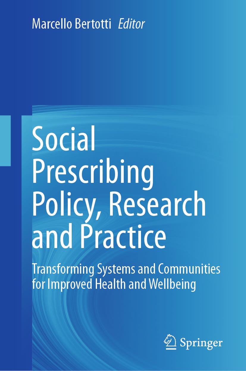Social Prescribing Policy, Research and Practice: Transforming Systems and Communities for Improved Health and Wellbeing Medicine