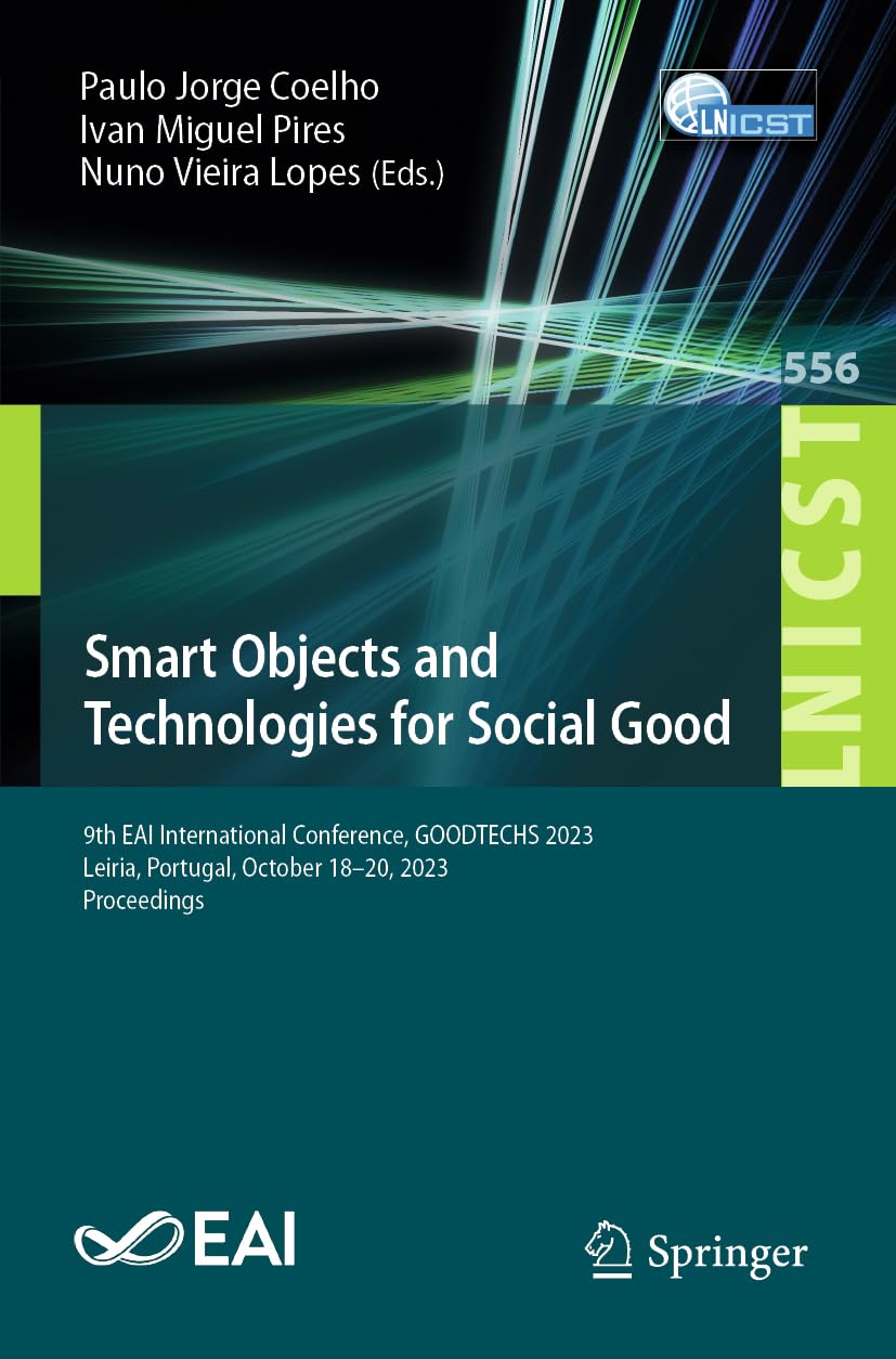 Smart Objects and Technologies for Social Good: 9th EAI International Conference, GOODTECHS 2023, Leiria, Portugal, October 18-20, 2023, Proceedings ... and Telecommunications Engineering, Band 556) Computer Science