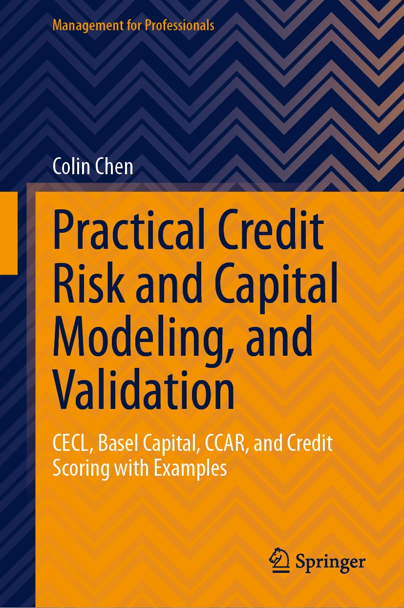 Practical Credit Risk and Capital Modeling, and Validation: CECL, Basel Capital, CCAR, and Credit Scoring with Examples (Management for Professionals) Law