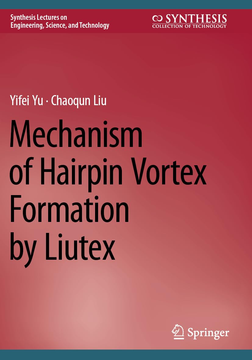 Mechanism of Hairpin Vortex Formation by Liutex (Synthesis Lectures on Engineering, Science, and Technology) Business & Technology