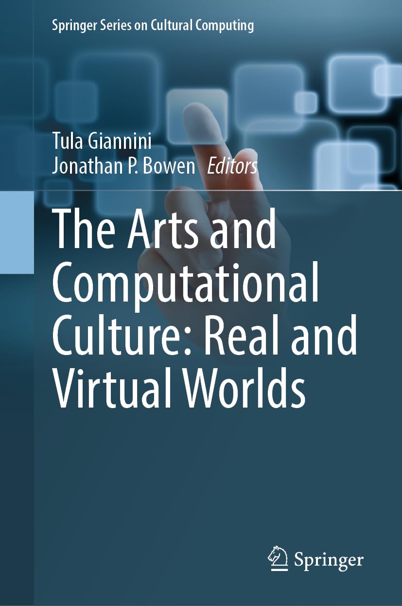 The Arts and Computational Culture: Real and Virtual Worlds (Springer Series on Cultural Computing) Books