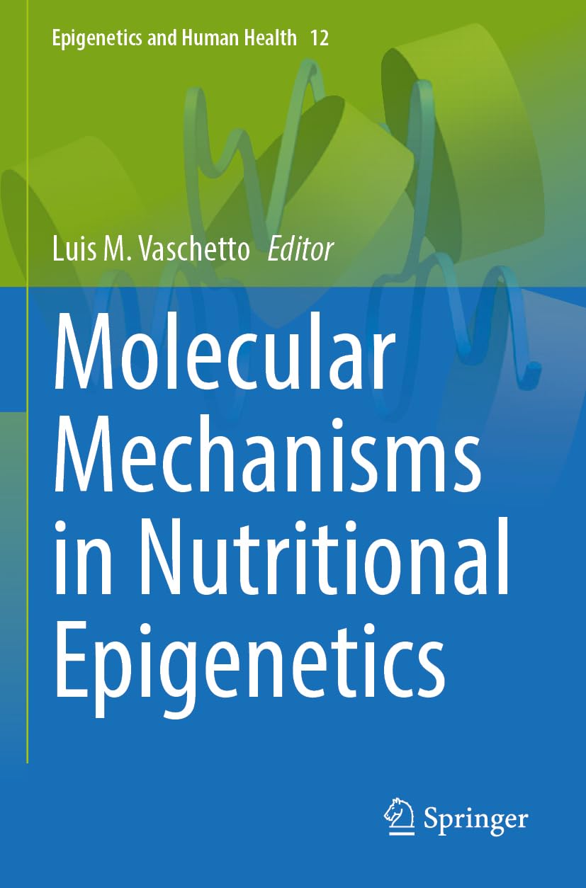 Molecular Mechanisms in Nutritional Epigenetics (Epigenetics and Human Health, 12) Medicine