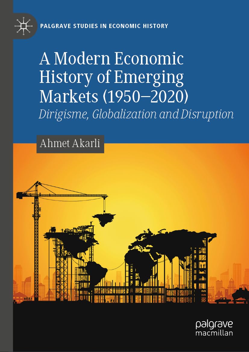 A Modern Economic History of Emerging Markets (1950–2020): Dirigisme, Globalization and Disruption (Palgrave Studies in Economic History) Law