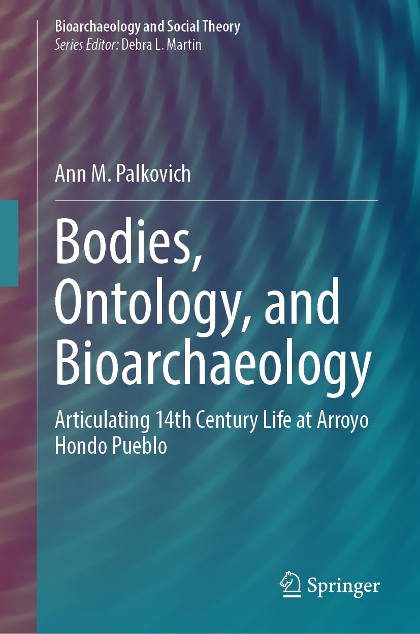 Bodies, Ontology, and Bioarchaeology: Articulating 14th Century Life at Arroyo Hondo Pueblo (Bioarchaeology and Social Theory) Social Sciences