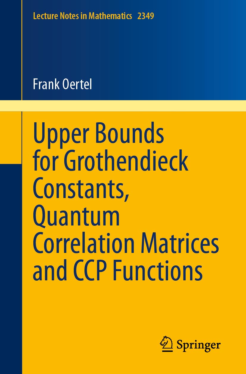 Upper Bounds for Grothendieck Constants, Quantum Correlation Matrices and CCP Functions (Lecture Notes in Mathematics, Band 2349) Mathematics