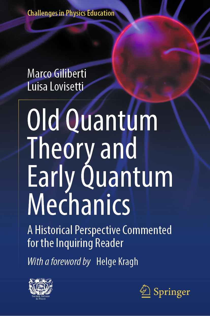 Old Quantum Theory and Early Quantum Mechanics: A Historical Perspective Commented for the Inquiring Reader (Challenges in Physics Education) Learning & Reference