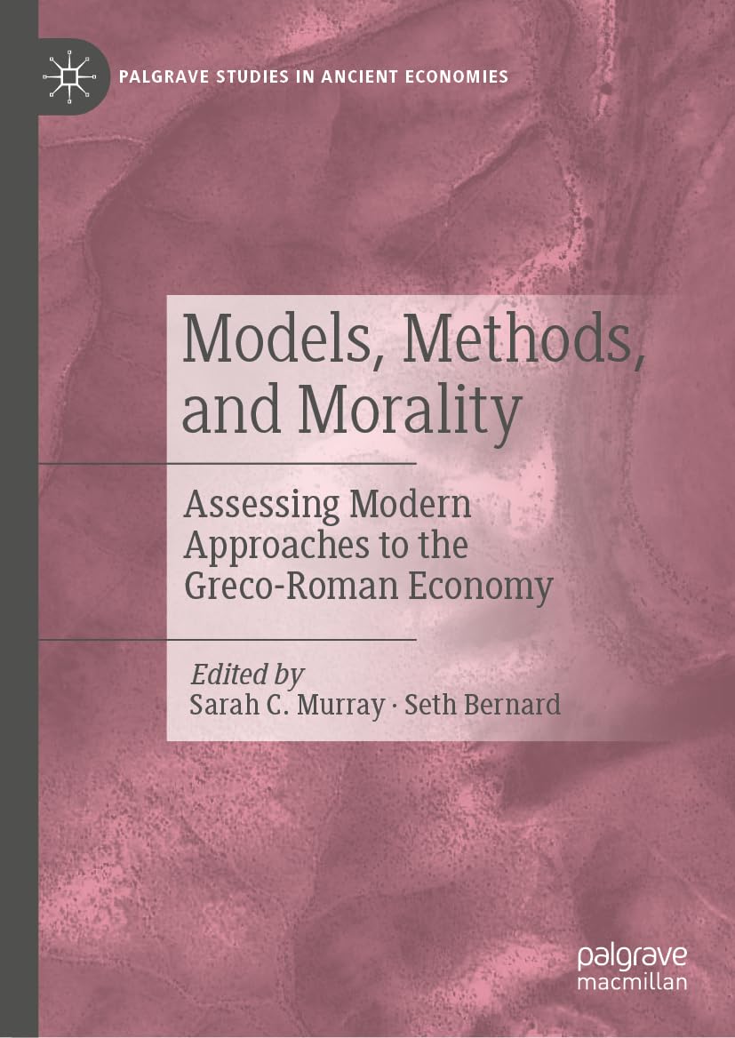 Models, Methods, and Morality: Assessing Modern Approaches to the Greco-Roman Economy (Palgrave Studies in Ancient Economies) Law