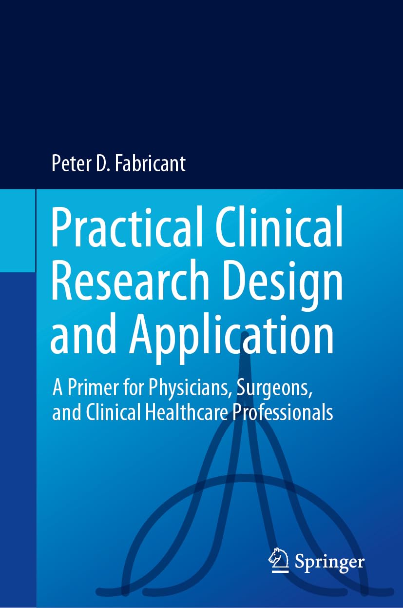 Practical Clinical Research Design and Application: A Primer for Physicians, Surgeons, and Clinical Healthcare Professionals Medicine