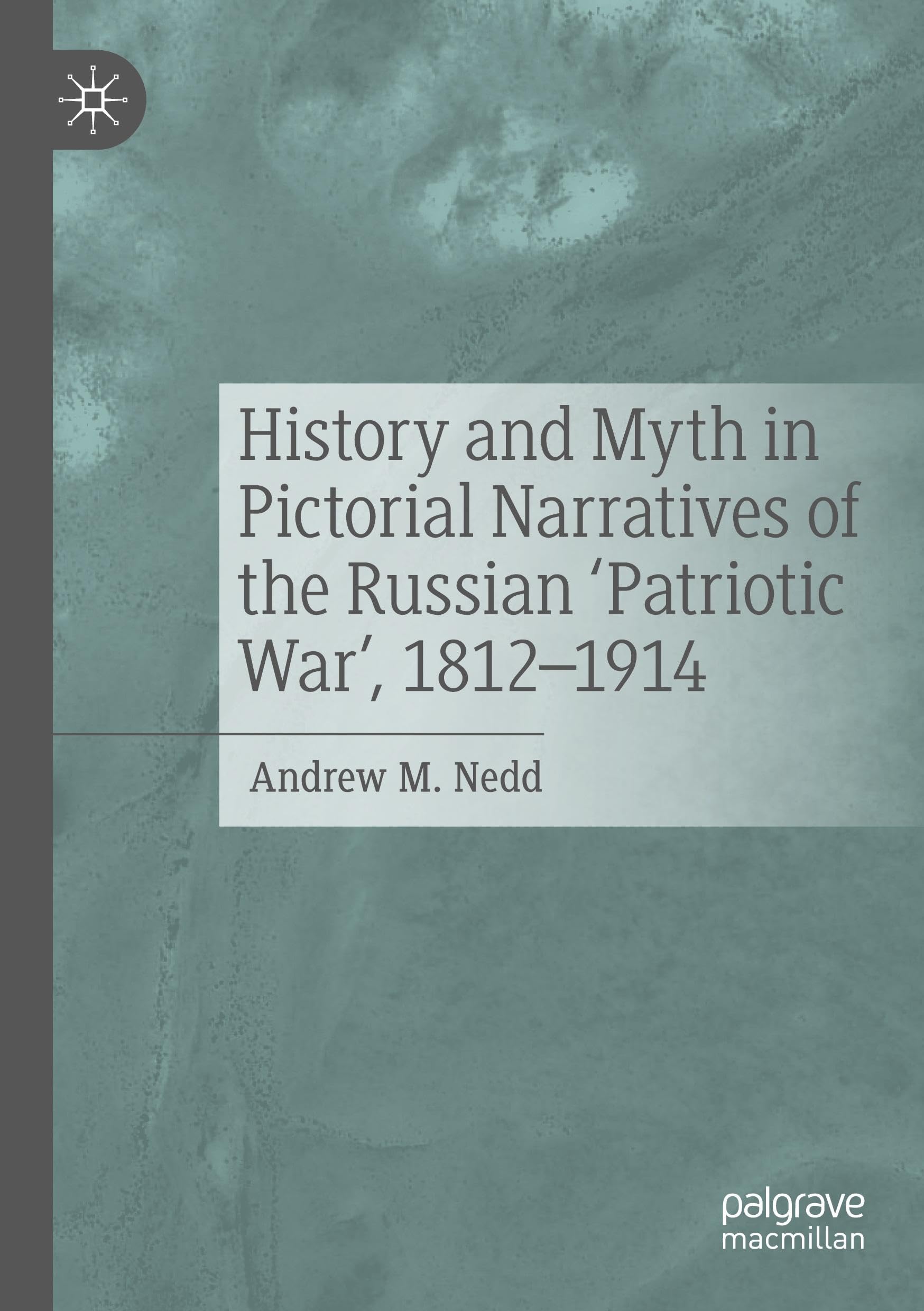 History and Myth in Pictorial Narratives of the Russian 'Patriotic War', 1812-1914 Film, Art & Culture