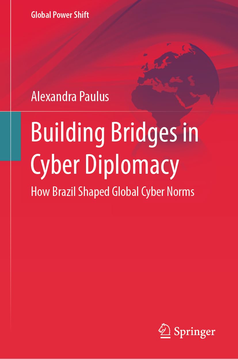 Building Bridges in Cyber Diplomacy: How Brazil Shaped Global Cyber Norms (Global Power Shift) Law