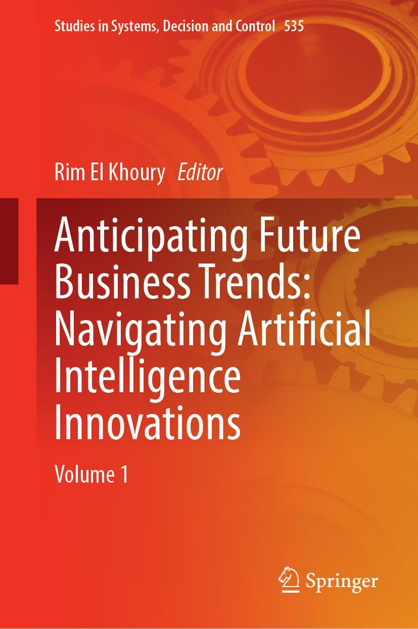 Anticipating Future Business Trends: Navigating Artificial Intelligence Innovations: Volume 1 (Studies in Systems, Decision and Control, 535, Band 535) Business, Finance & Career