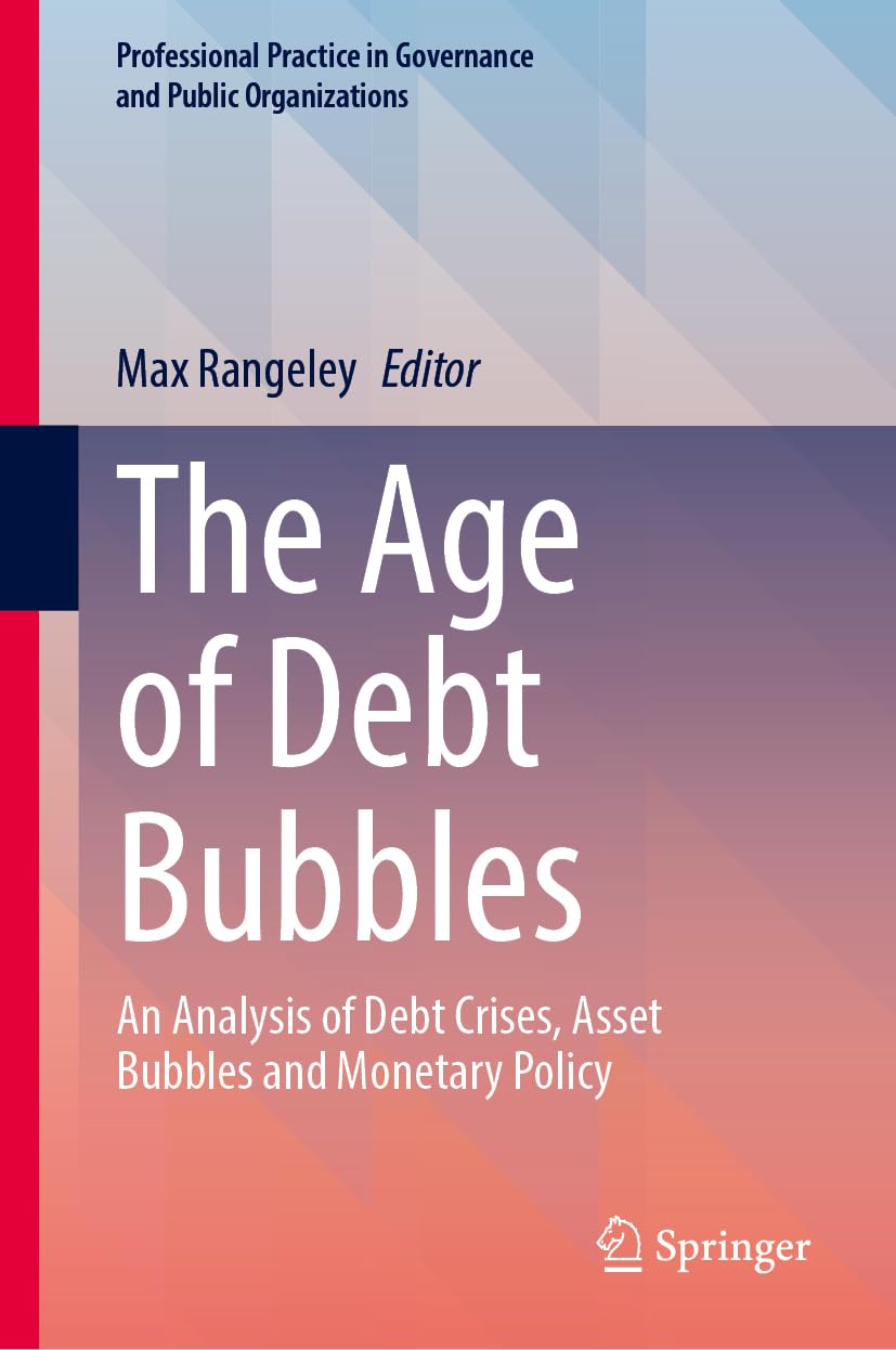 The Age of Debt Bubbles: An Analysis of Debt Crises, Asset Bubbles and Monetary Policy (Professional Practice in Governance and Public Organizations) Law