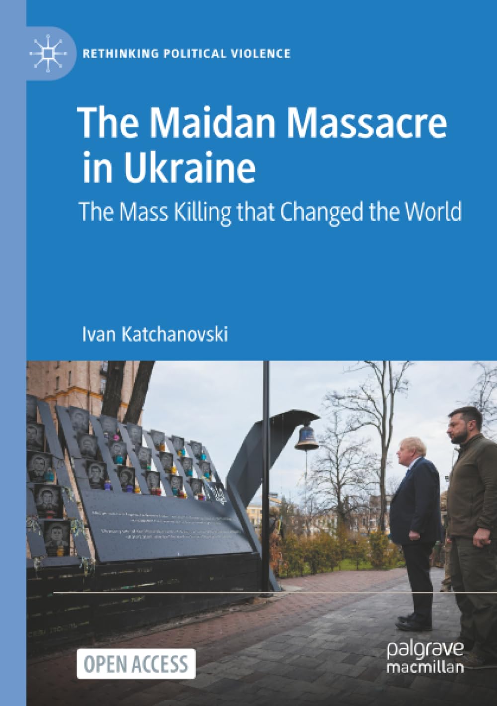 The Maidan Massacre in Ukraine: The Mass Killing that Changed the World (Rethinking Political Violence) Politics & History