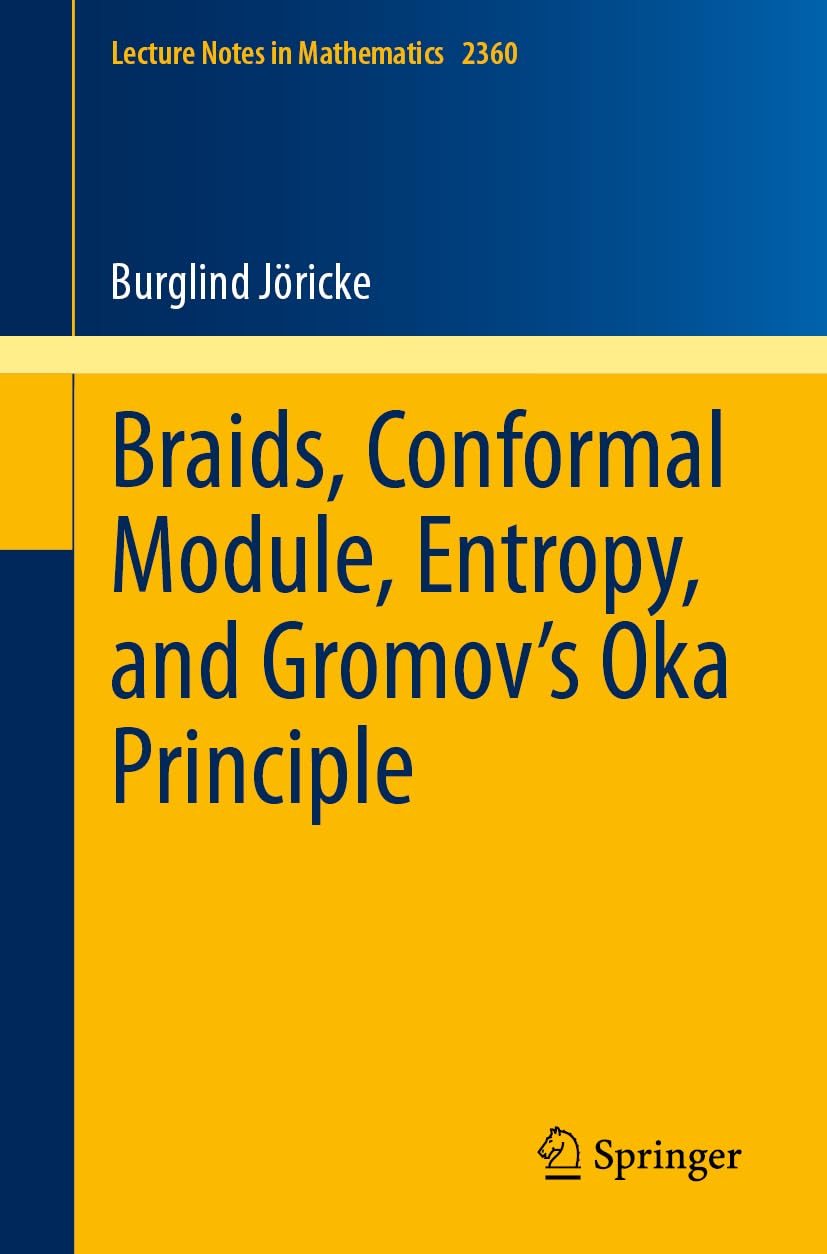 Braids, Conformal Module, Entropy, and Gromov's Oka Principle (Lecture Notes in Mathematics, Band 2360) Mathematics