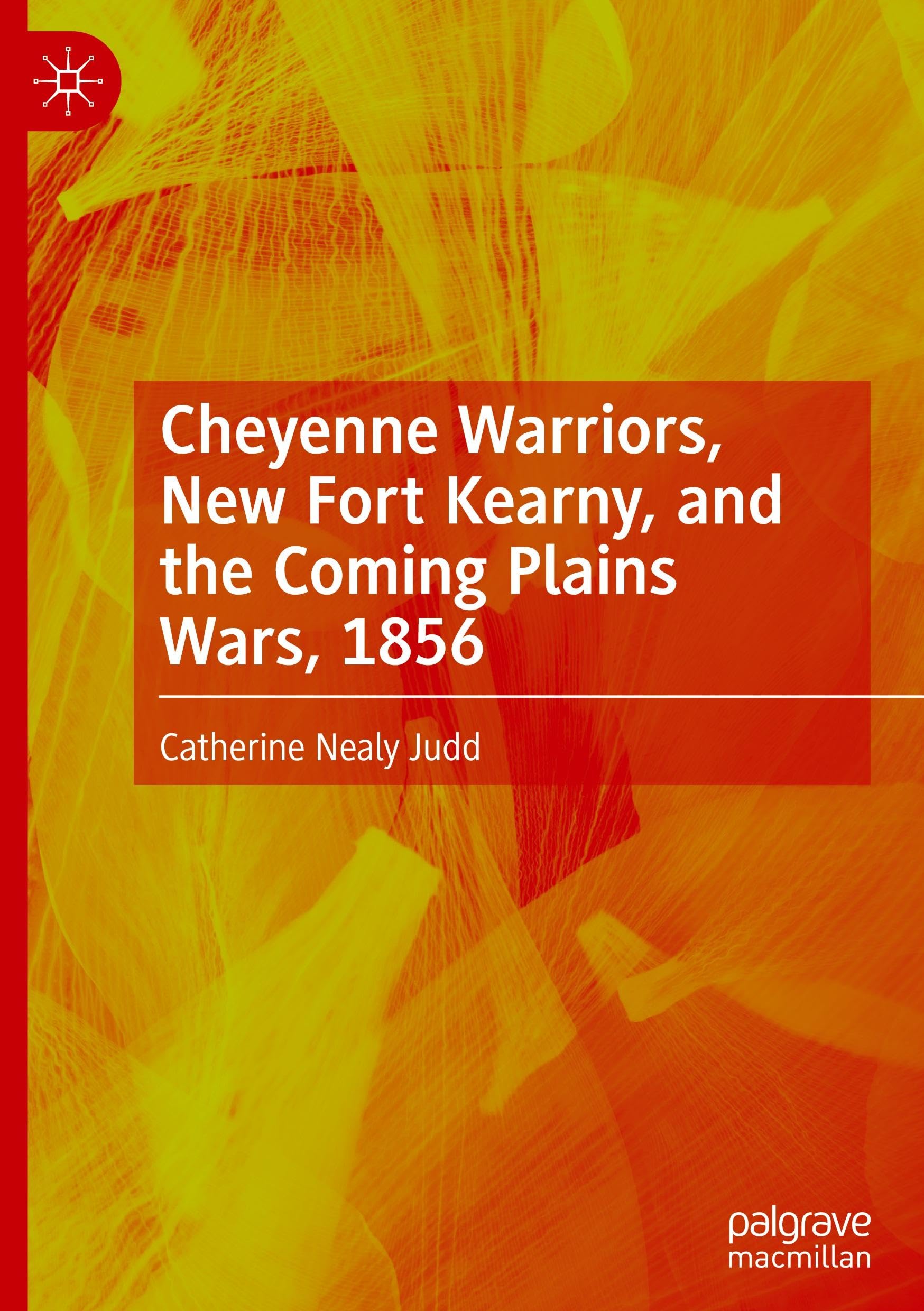 Cheyenne Warriors, New Fort Kearny, and the Coming Plains Wars, 1856 Politics & History