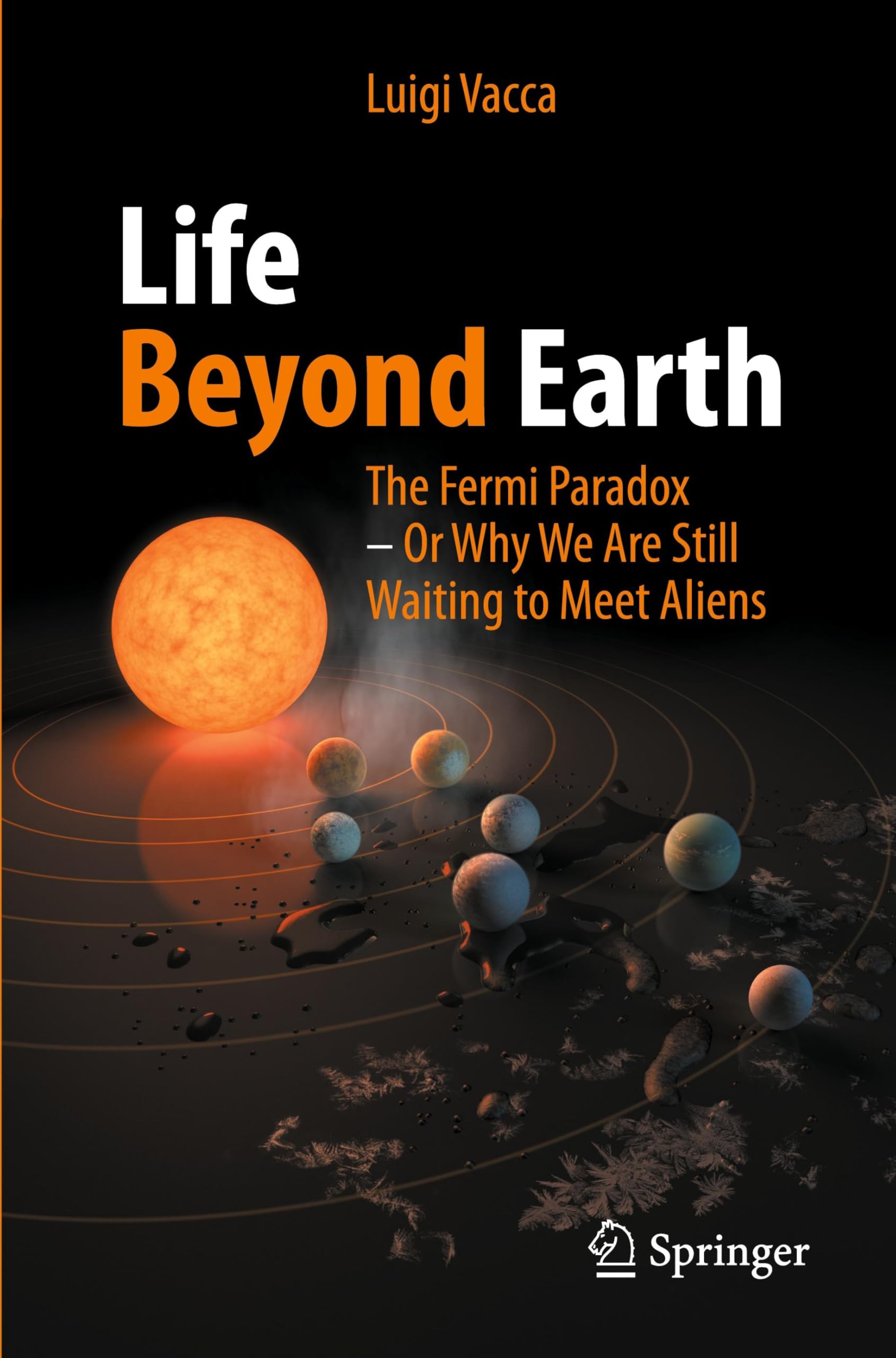 Life Beyond Earth: The Fermi Paradox -- Or Why We Are Still Waiting to Meet Aliens book