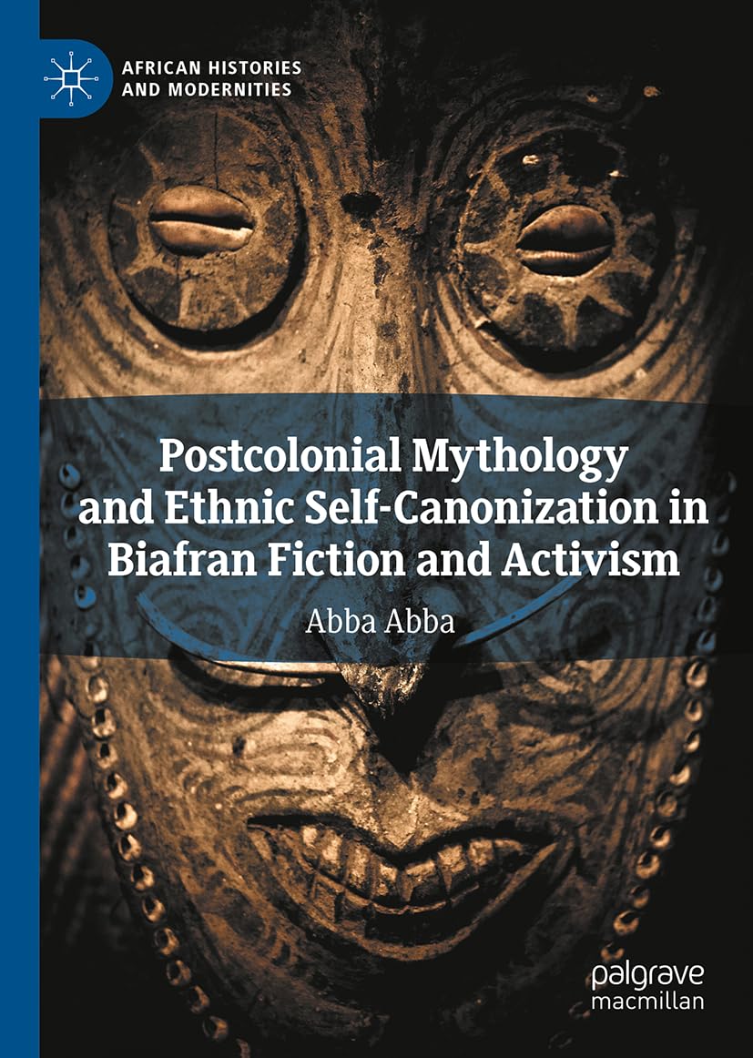 Postcolonial Mythology and Ethnic Self-Canonization in Biafran Fiction and Activism Contemporary literature