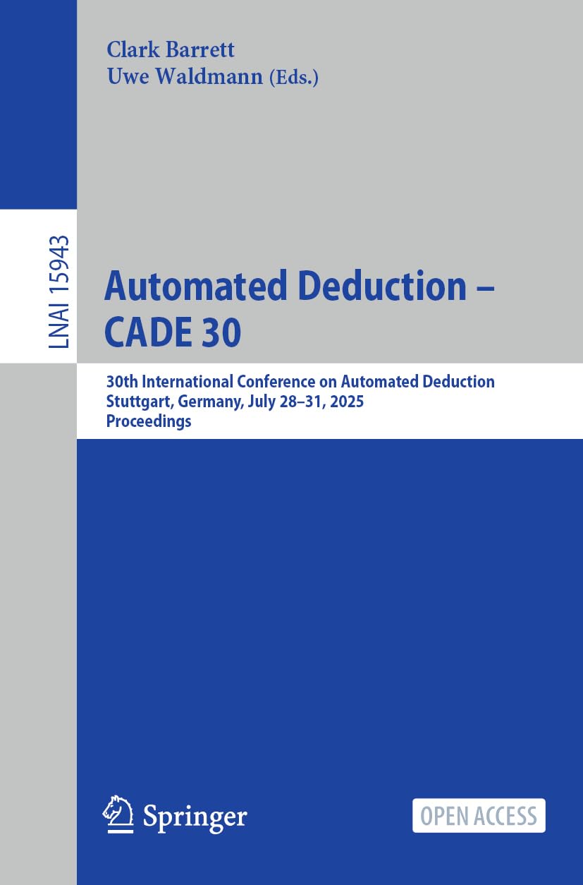 Automated Deduction – CADE 30: 30th International Conference on Automated Deduction, Stuttgart, Germany, July 28-31, 2025, Proceedings (Lecture Notes in Artificial Intelligence, Band 15943) Computer Science