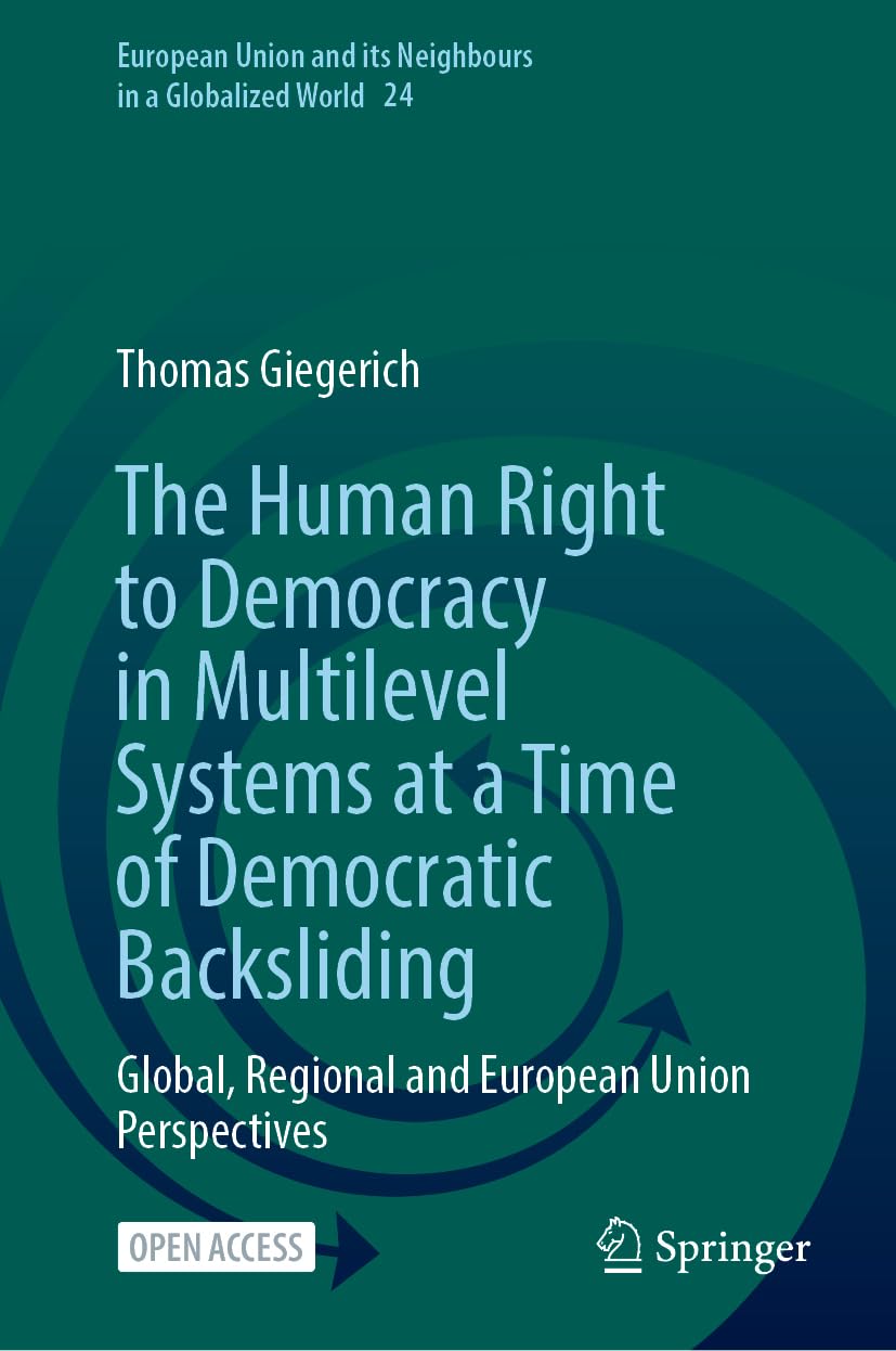 The Human Right to Democracy in Multilevel Systems at a Time of Democratic Backsliding: Global, Regional and European Union Perspectives Law