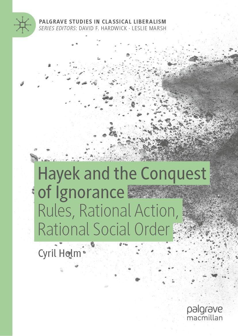 Hayek and the Conquest of Ignorance: Rules, Rational Action, Rational Social Order (Palgrave Studies in Classical Liberalism) Law