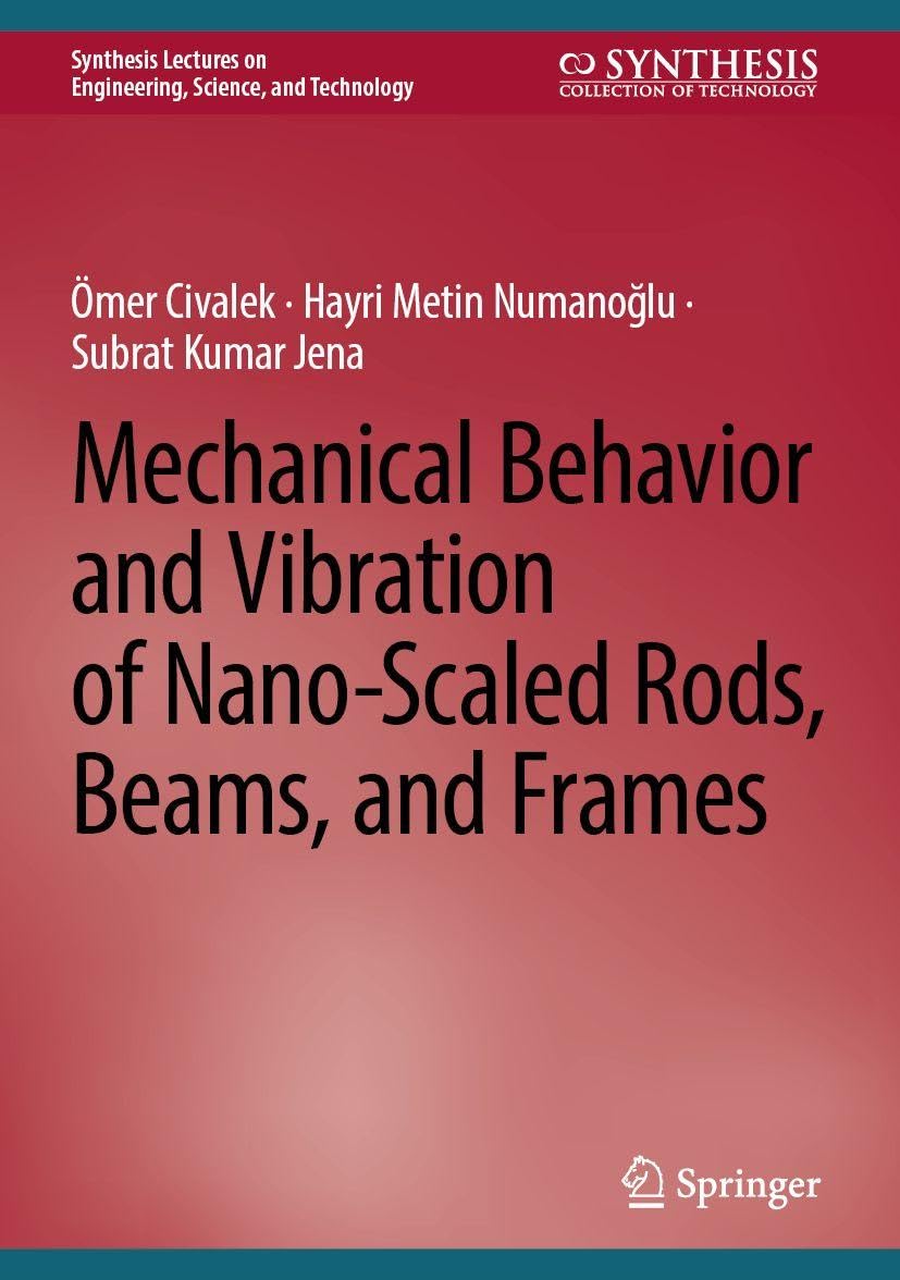 Mechanical Behavior and Vibration of Nano-Scaled Rods, Beams, and Frames (Synthesis Lectures on Engineering, Science, and Technology) Business & Technology