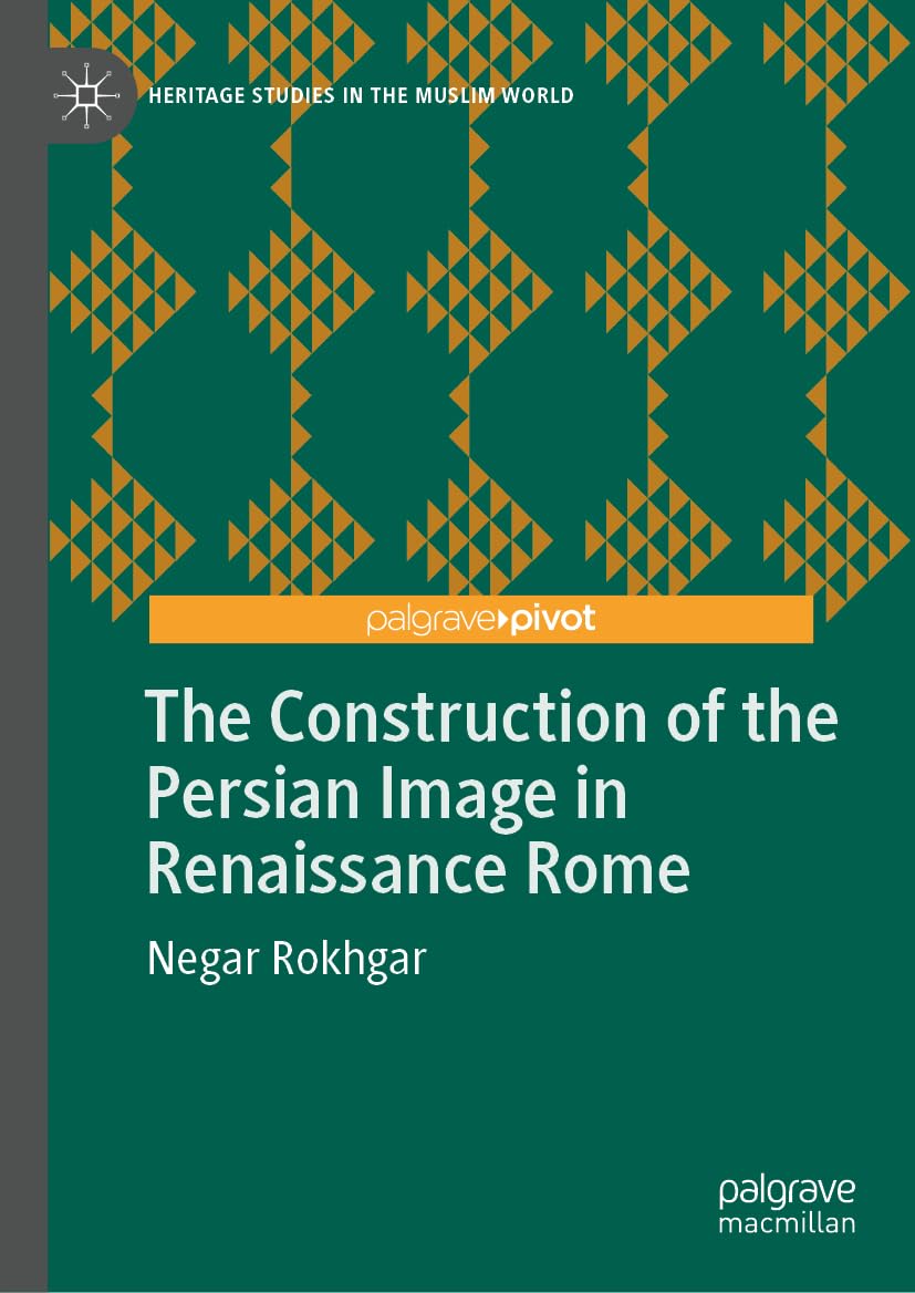 The Construction of the Persian Image in Renaissance Rome (Heritage Studies in the Muslim World) Books