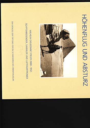 Höhenflug und Absturz : Wilhelm Dieudonné Stieler (1888 - 1912), Ägyptreisender, Sammler und Luftfahrtpionier ; ein Katalog der Stiftung für ein Schweizerisches Orient-Museum. Books