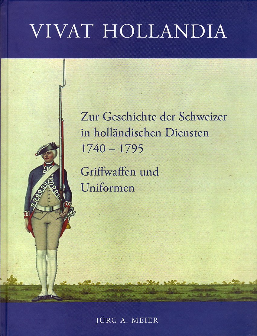 VIVAT HOLLANDIA - Zur Geschichte der Schweizer in holländischen Diensten 1740 - 1795 - Griffwaffen und Uniformen Books