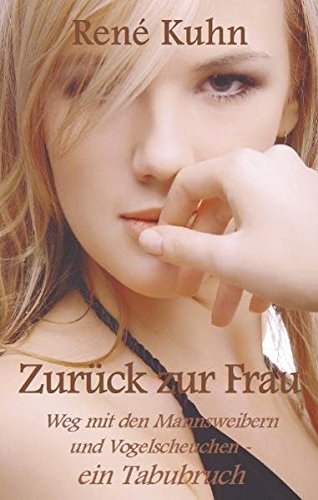 Zurück zur Frau: Weg mit den Mannsweibern und Vogelscheuchen - ein Tabubruch Books