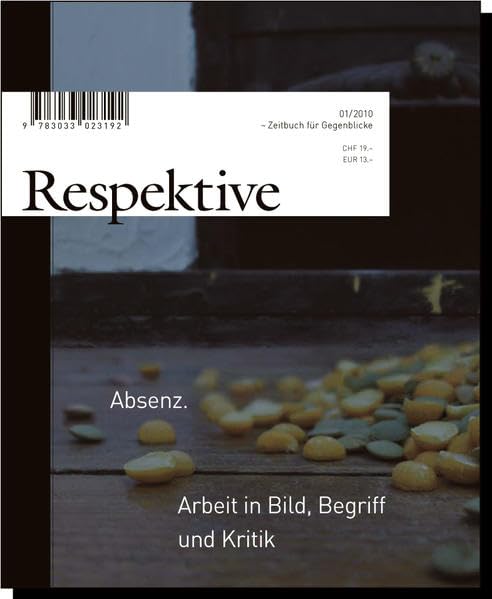 Respektive. Zeitbuch für Gegenblicke: Absenz. Arbeit in Bild, Begriff und Kritik, Ausgabe 01/2010 Politics & History