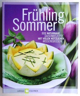 Frühling - Sommer: 222 Naturnahe Saisonrezepte mit vielen nützlichen Wissensbissen Cooking & Enjoying