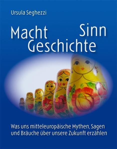 Macht Geschichte Sinn: Was uns mitteleuropäische Mythen, Sagen und Bräuche über unsere Zukunft erzählen Politics & History