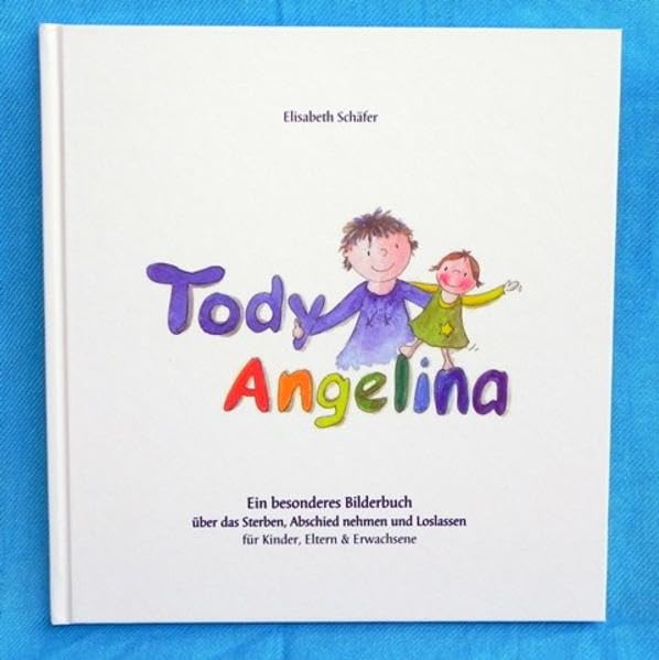 Tody & Angelina: Ein besonderes Bilderbuch über das Sterben, Abschied nehmen und Loslassen für Kinder, Eltern und Erwachsene Children's books