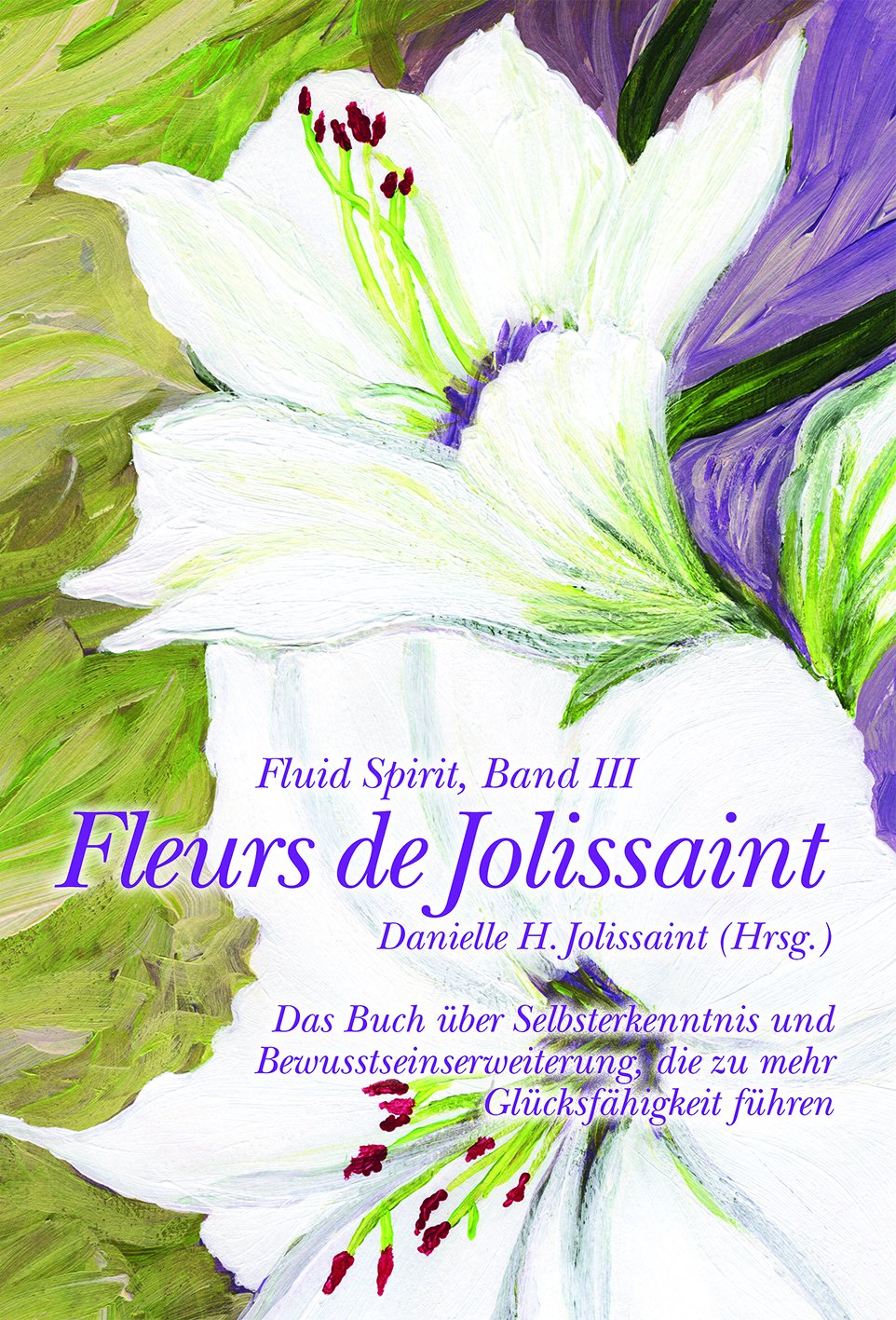 Fleurs de Jolissaint: Das Buch über Selbsterkenntnis und Bewusstseinserweiterung, die zu mehr Glücksfähigkeit führen: Das Buch über Selbsterkenntnis ... zu mehr Glück führen (Fluid Spirit, Band 3) Psychology
