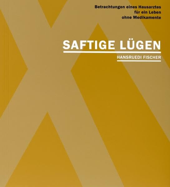 Saftige Lügen: Betrachtungen eines Hausarztes für ein Leben ohne Medikamente - Fischer, Hansruedi book