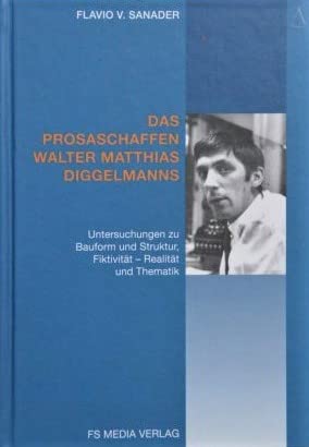 Das Prosaschaffen Walter Matthias Diggelmanns. Untersuchungen zu Bauform und Struktur, Fiktivität - Realität und Thematik. Books