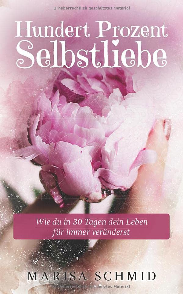 Hundert Prozent Selbstliebe: Wie du in 30 Tagen dein Leben für immer veränderst Lifestyle