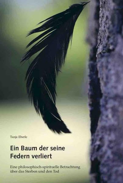 Ein Baum der seine Federn verliert: Eine philosophisch-spirituelle Betrachtung über das Sterben und den Tod Medicine