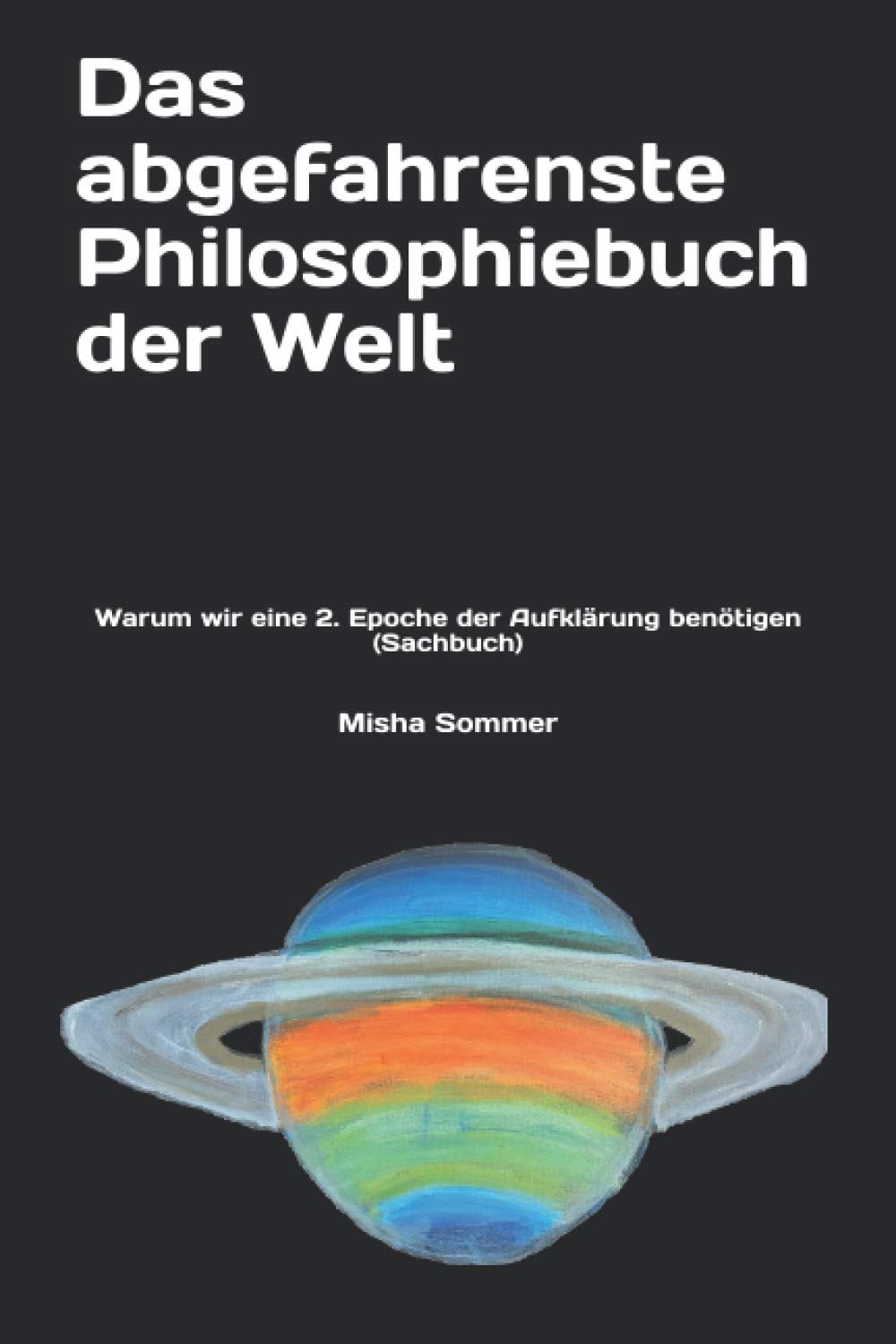 Das abgefahrenste Philosophiebuch der Welt: Warum wir eine 2. Epoche der Aufklärung benötigen (Sachbuch) Philosophy
