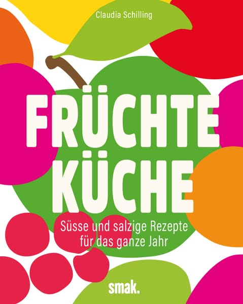 Früchteküche: Süsse und salzige Rezepte für das ganze Jahr. Leisure, Home & Garden